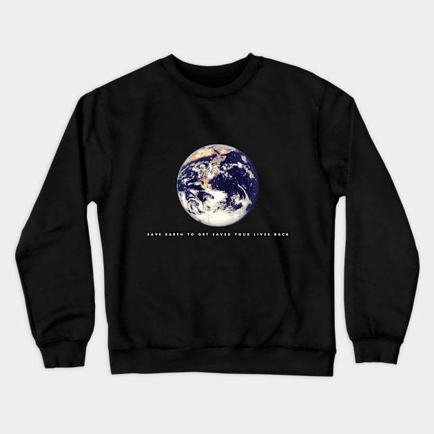 Save earth to get saved your lives back (white writing) Crewneck Sweatshirt by Musers Apparel